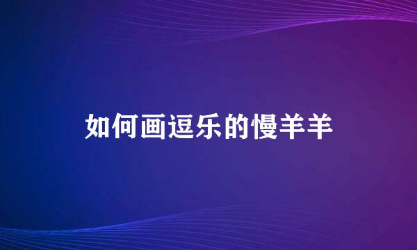 如何画逗乐的慢羊羊