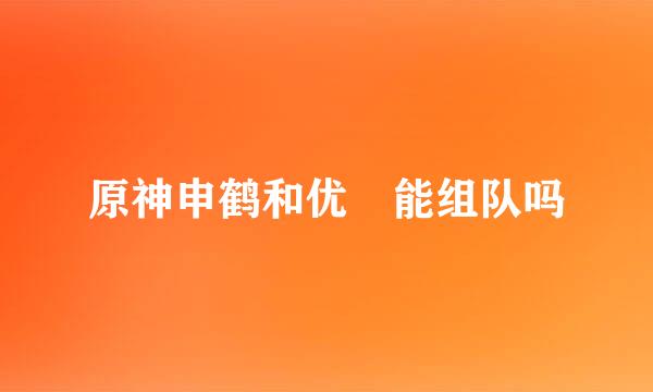原神申鹤和优菈能组队吗
