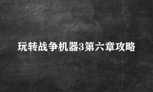 玩转战争机器3第六章攻略
