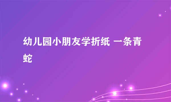 幼儿园小朋友学折纸 一条青蛇