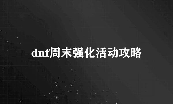 dnf周末强化活动攻略