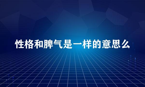 性格和脾气是一样的意思么