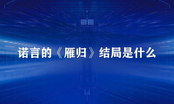 诺言的《雁归》结局是什么