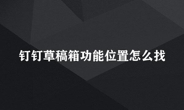 钉钉草稿箱功能位置怎么找