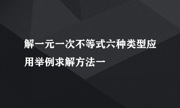 解一元一次不等式六种类型应用举例求解方法一
