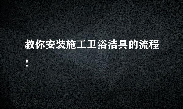 教你安装施工卫浴洁具的流程！