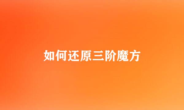 如何还原三阶魔方