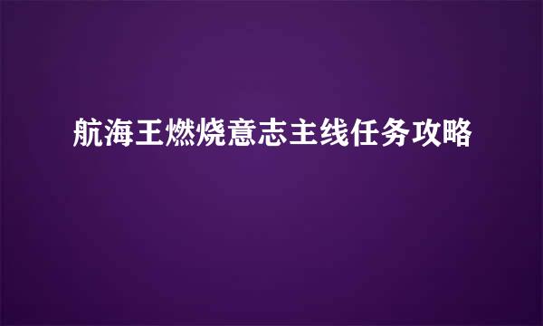 航海王燃烧意志主线任务攻略