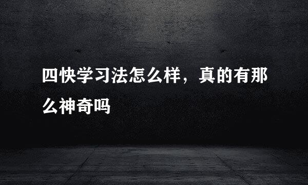 四快学习法怎么样，真的有那么神奇吗