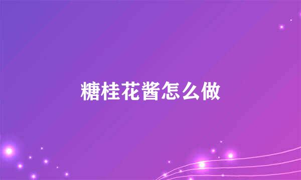 糖桂花酱怎么做