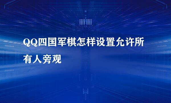 QQ四国军棋怎样设置允许所有人旁观
