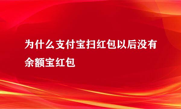 为什么支付宝扫红包以后没有余额宝红包