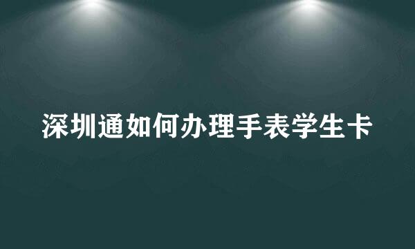 深圳通如何办理手表学生卡