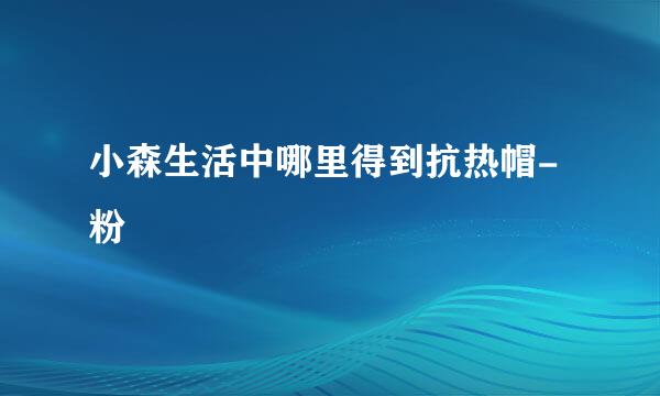 小森生活中哪里得到抗热帽-粉