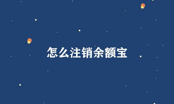 怎么注销余额宝