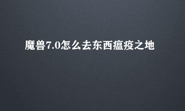 魔兽7.0怎么去东西瘟疫之地