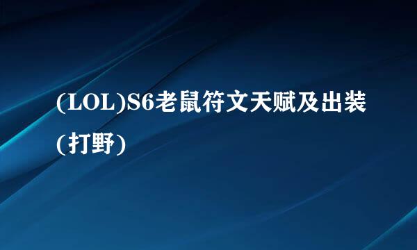 (LOL)S6老鼠符文天赋及出装(打野)