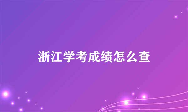 浙江学考成绩怎么查