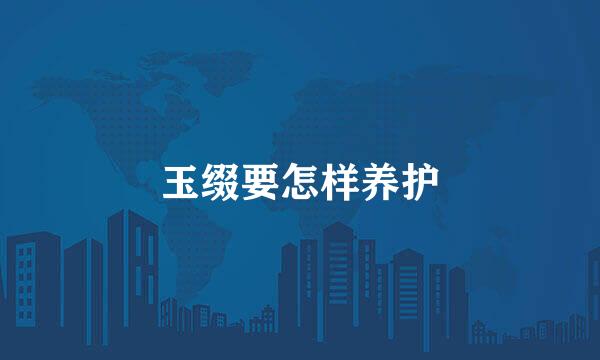 玉缀要怎样养护