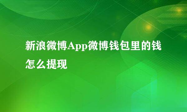新浪微博App微博钱包里的钱怎么提现