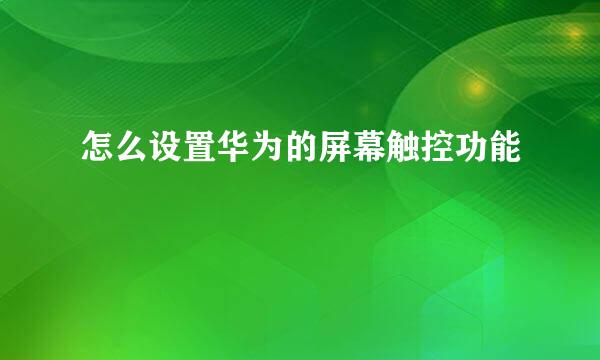 怎么设置华为的屏幕触控功能