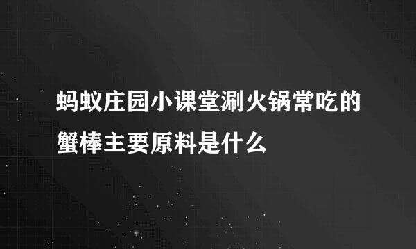 蚂蚁庄园小课堂涮火锅常吃的蟹棒主要原料是什么