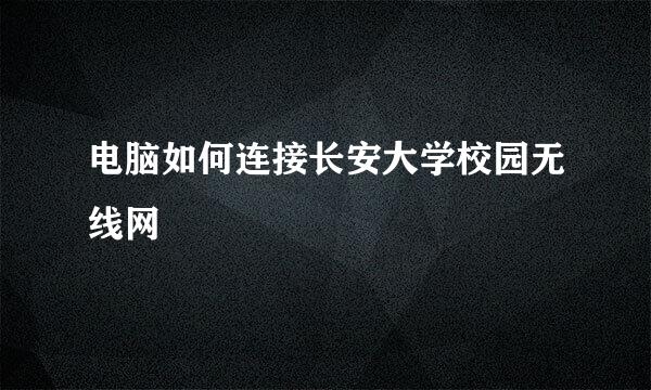电脑如何连接长安大学校园无线网