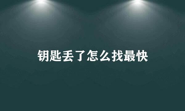钥匙丢了怎么找最快