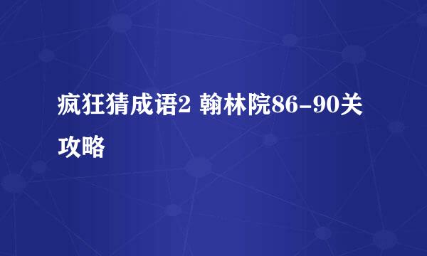 疯狂猜成语2 翰林院86-90关攻略
