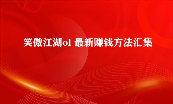 笑傲江湖ol 最新赚钱方法汇集