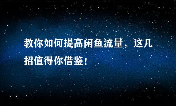 教你如何提高闲鱼流量，这几招值得你借鉴！
