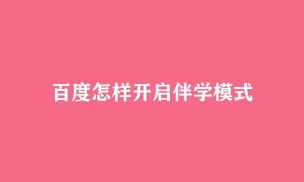 百度怎样开启伴学模式