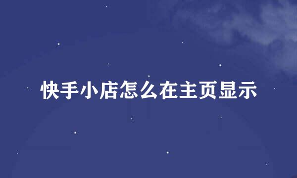 快手小店怎么在主页显示