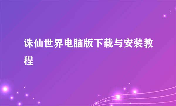 诛仙世界电脑版下载与安装教程