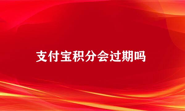 支付宝积分会过期吗