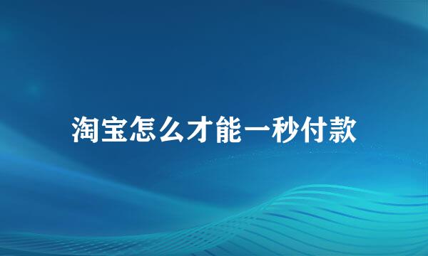 淘宝怎么才能一秒付款