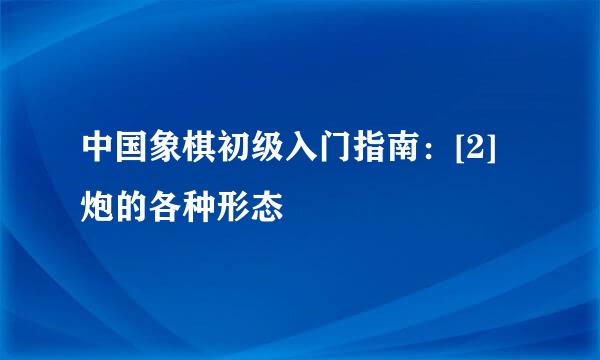 中国象棋初级入门指南：[2]炮的各种形态