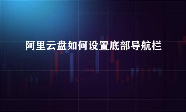 阿里云盘如何设置底部导航栏
