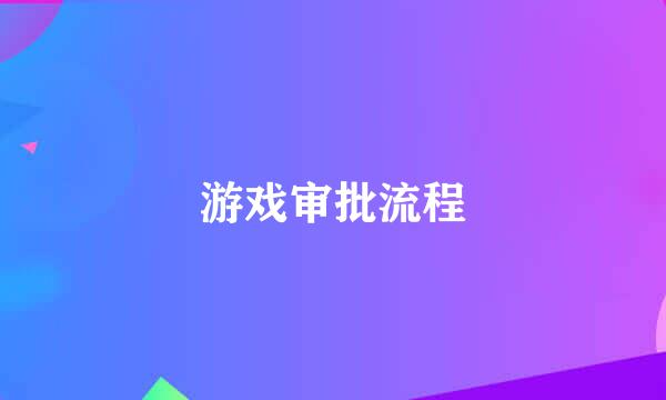 游戏审批流程