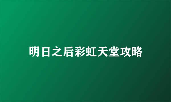 明日之后彩虹天堂攻略