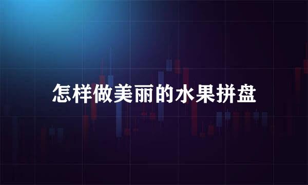怎样做美丽的水果拼盘