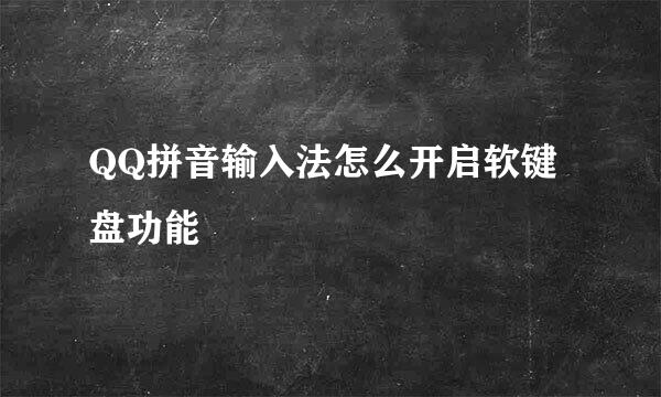 QQ拼音输入法怎么开启软键盘功能