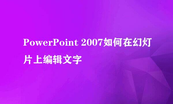 PowerPoint 2007如何在幻灯片上编辑文字