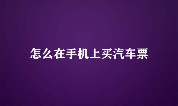 怎么在手机上买汽车票