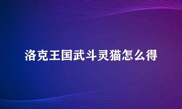 洛克王国武斗灵猫怎么得