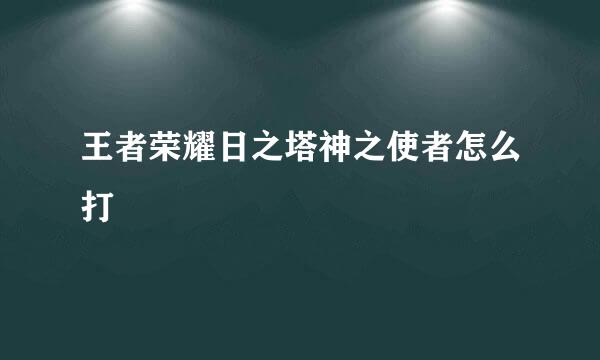 王者荣耀日之塔神之使者怎么打