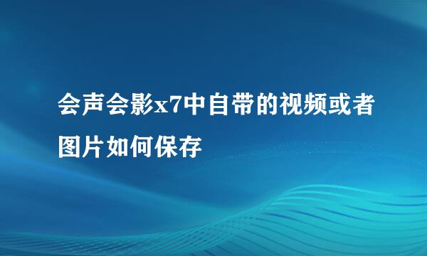 会声会影x7中自带的视频或者图片如何保存