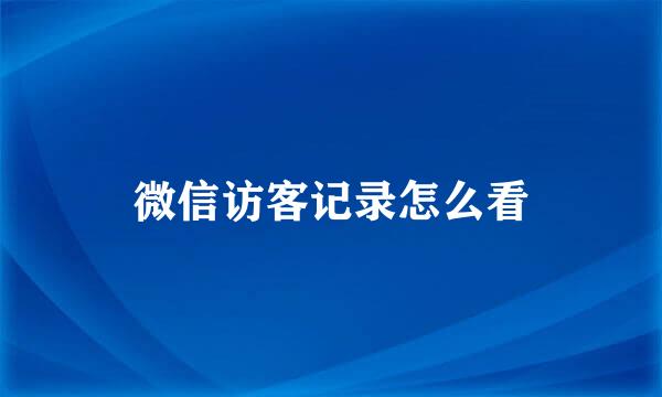 微信访客记录怎么看