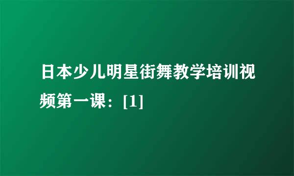 日本少儿明星街舞教学培训视频第一课：[1]