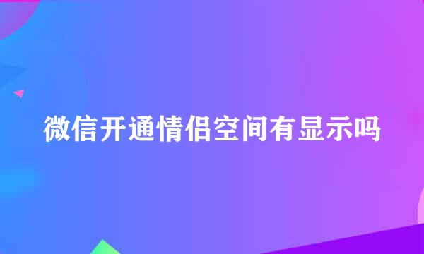 微信开通情侣空间有显示吗